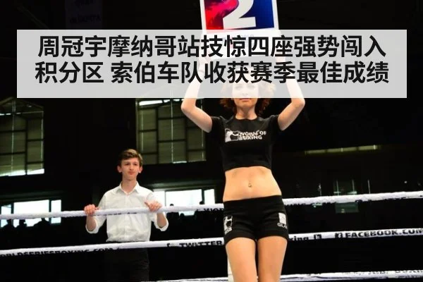 周冠宇摩纳哥站技惊四座强势闯入积分区 索伯车队收获赛季最佳成绩