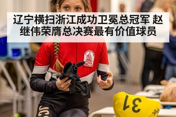辽宁横扫浙江成功卫冕总冠军 赵继伟荣膺总决赛最有价值球员
